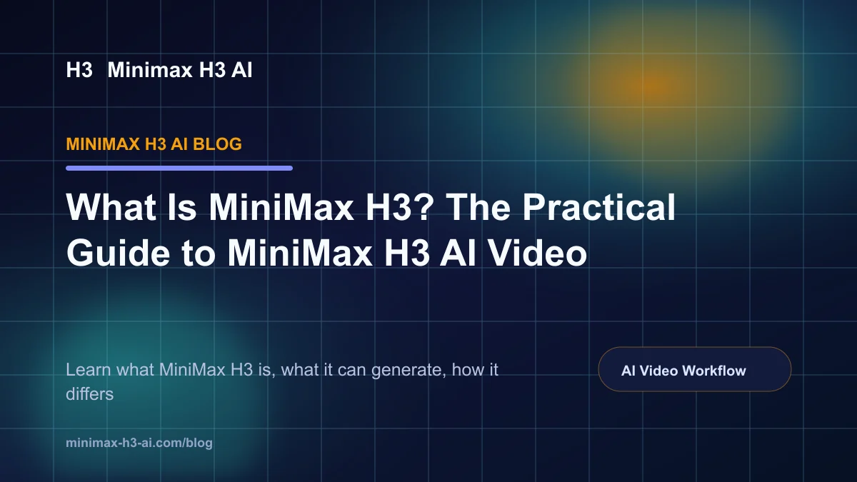 What Is MiniMax H3? The Practical Guide to MiniMax H3 AI Video